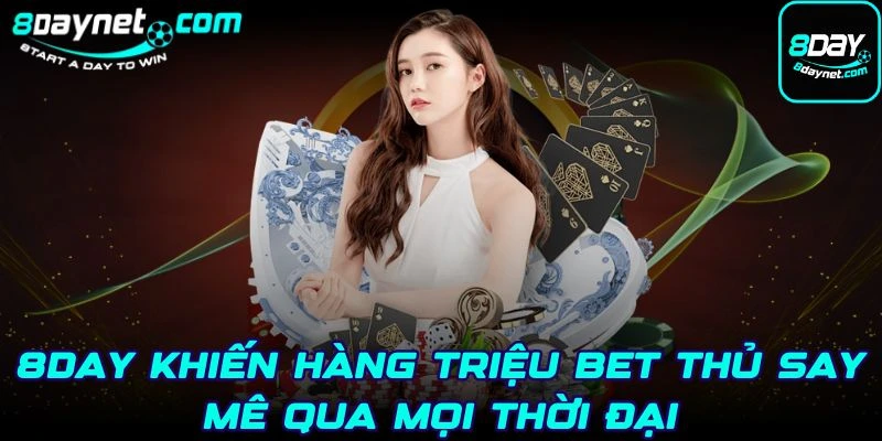 8Day khiến hàng triệu bet thủ say mê qua mọi thời đại