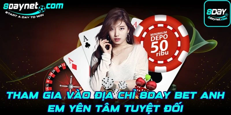 Tham gia vào địa chỉ 8Day bet anh em yên tâm tuyệt đối